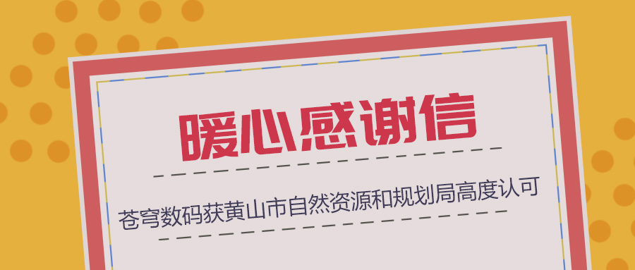 組織協(xié)調(diào)、技術(shù)支撐、服務(wù)保障三項“到位”，蒼穹數(shù)碼獲黃山市自然資源和規(guī)劃局暖心感謝信！